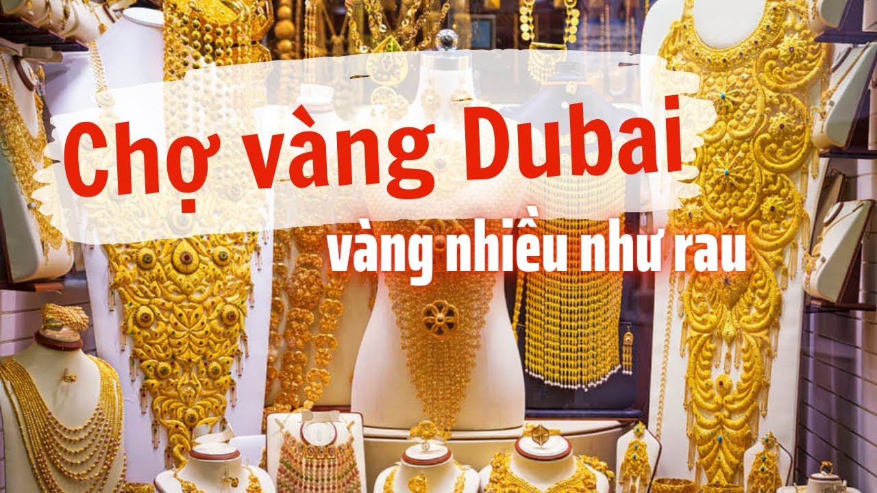 Chợ vàng Dubai - vàng nhiều như rau là có thật | Du lịch Dubai - vương quốc xa xỉ