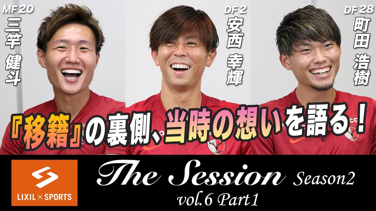【LIXIL】鹿島アントラーズ The Session Season2 〜『移籍』の裏側、当時の想いを語る！〜 三竿健斗選手×安西幸輝選手×町田浩樹選手