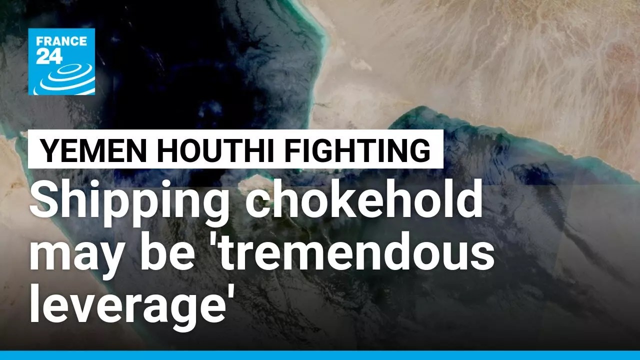 Houthi offensive on Bab al-Mandeb may bring 'tremendous leverage', analyst explains &bull; FRANCE 24