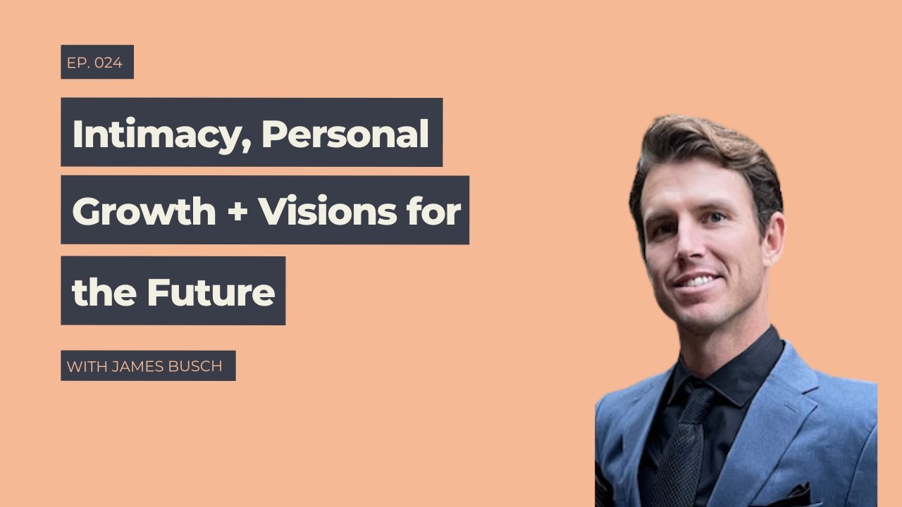 Intimacy, Personal Growth, and Visions for the Future with James Busch - Developing True Intimacy