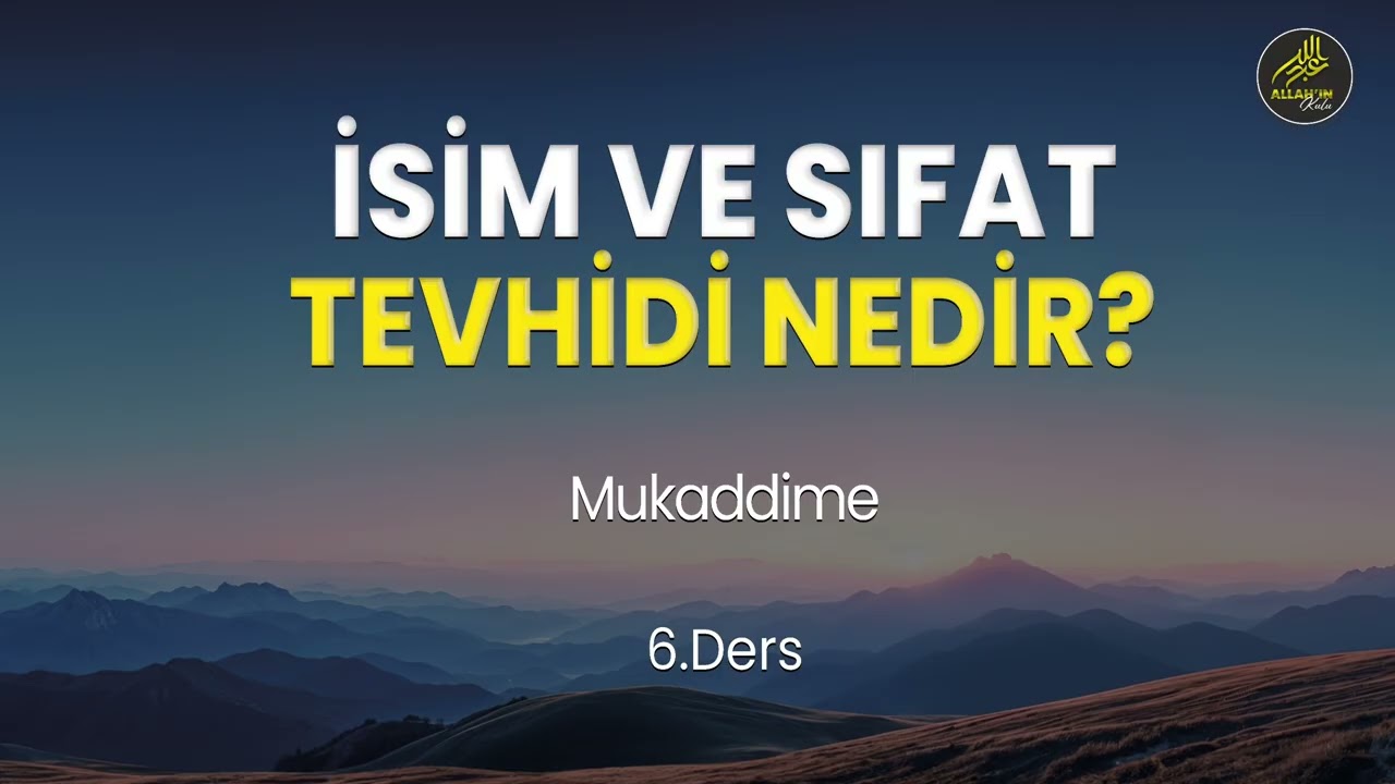 İsim ve Sıfat Tevhidi Nedir? Mukaddime - 6.Ders | Allah'ın Kulu Abdullah