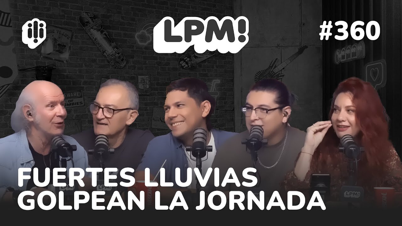 LPM! #360 | FUERTES LLUVIAS GOLPEAN LA JORNADA