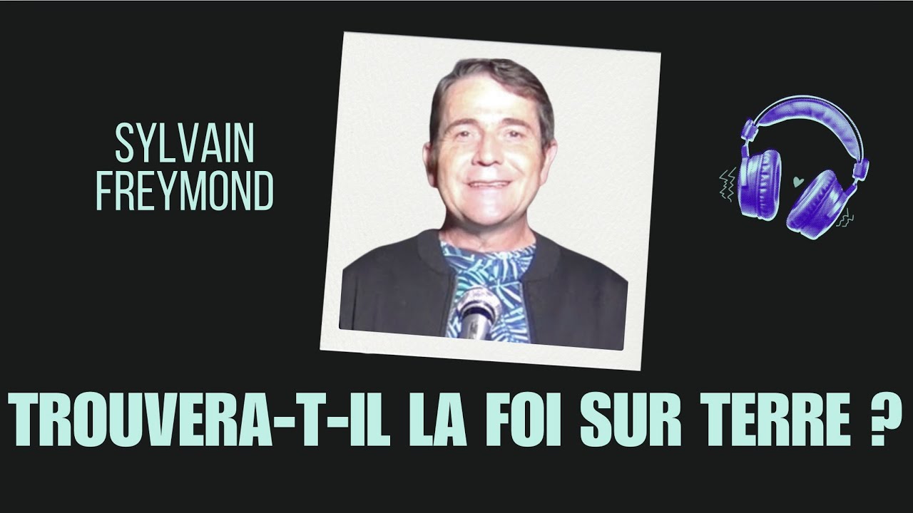 Sylvain Freymond : Quand le fils de l'homme viendra, trouvera t'il la foi sur terre?