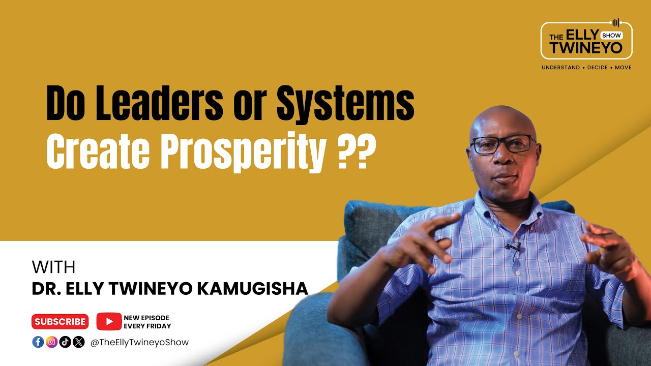 Do Leaders or Systems Create Prosperity?| The Elly Twineyo Show Ep7