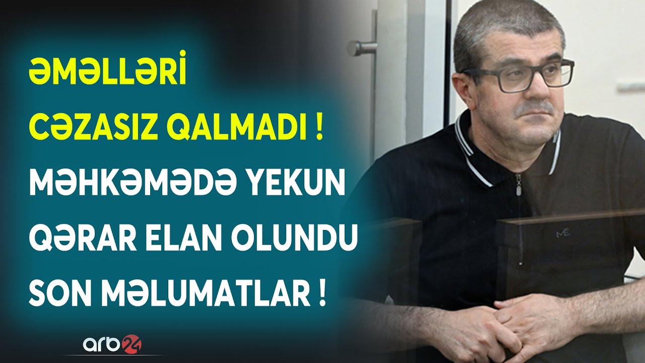 TƏCİLİ! Arayik və digərlərinin CƏZASI AÇIQLANDI: Məhkəmədə HÖKM OXUNDU - SON MƏLUMATLAR