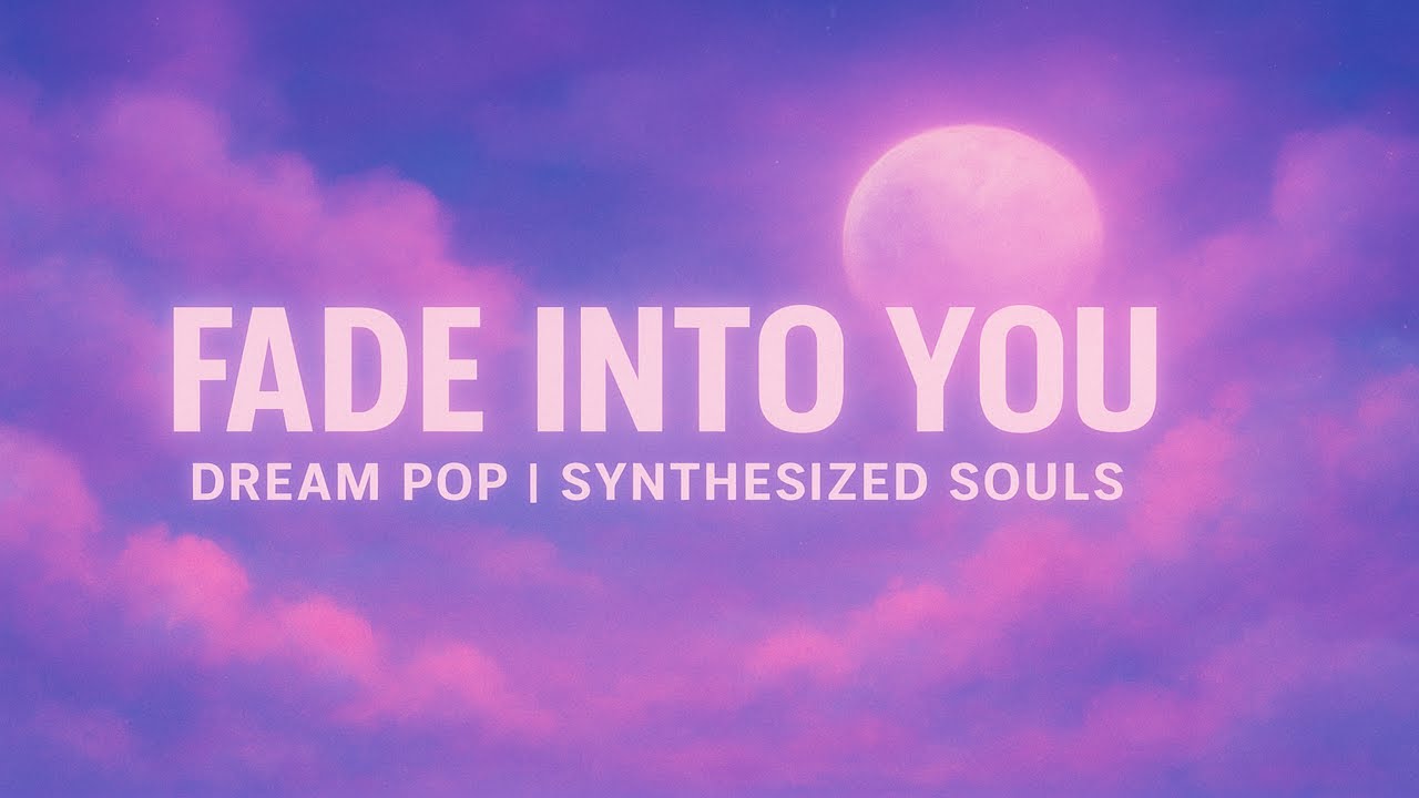 Fade Into You &mdash; Synthesized Souls (Official Dream-Pop Music Video)