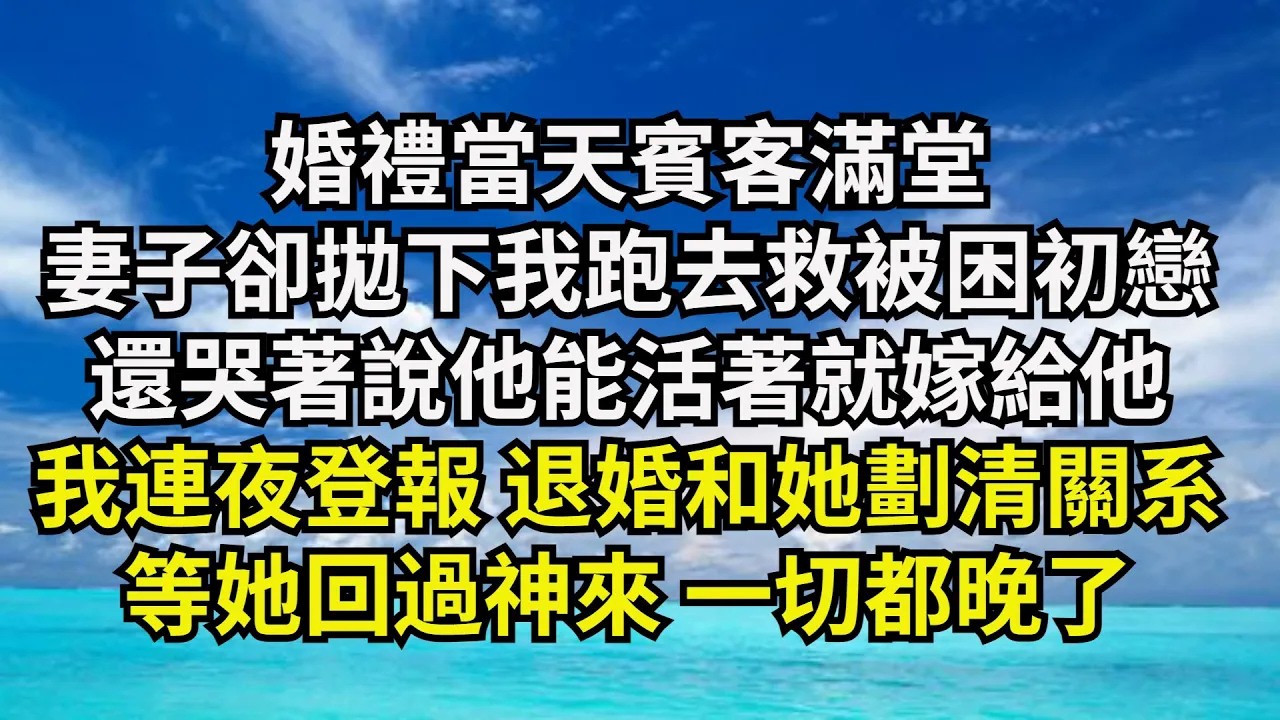 【清風與你】婚禮當天賓客滿堂，妻子卻拋下我跑去救被困初戀，還哭著說他能活著就嫁給他，我連夜登報 取消婚約和她劃清關係等她回過神來 壹切都晚了#激情故事#大彬情感#夢雅故事#小說#爽文