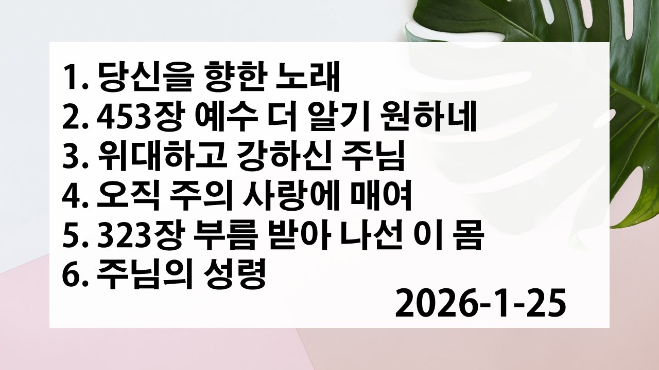 당신을 향한 노래 | 453장 예수 더 알기 원하네 | 위대하고 강하신 주님 | 오직 주의 사랑에 매여 | 323장 부름 받아 나선 이 몸 | 주님의 성령 | 1-25-2026