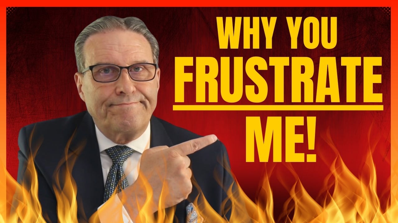 Why You Frustrate Me!