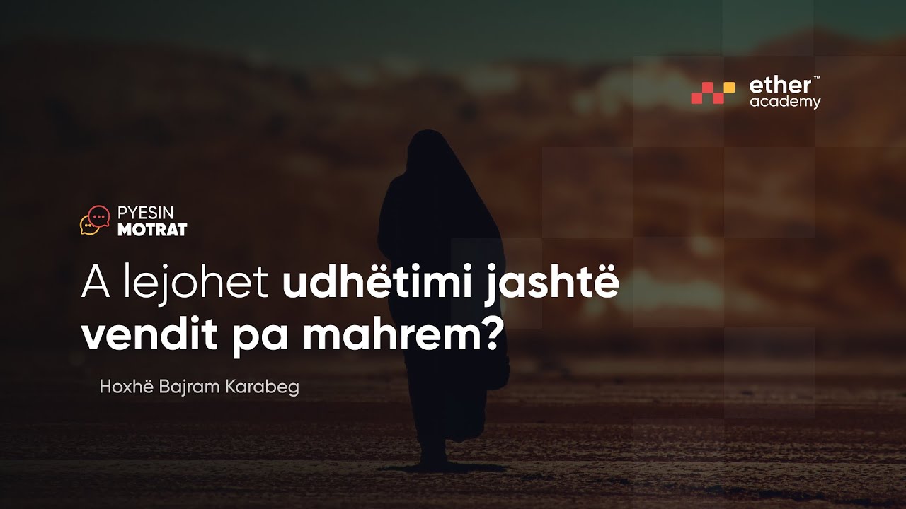 A lejohet udhëtimi jashtë vendit pa mahrem? - Hoxhë Bajram Karabeg | Pyesin Motrat