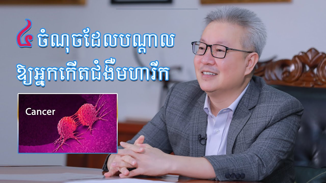 ឧកញ៉ា វេជ្ជបណ្ឌិត គួច ម៉េងលី ប្រាប់ពី៤ចំណុចដែលបណ្តាលឱ្យអ្នកកើតជំងឺមហារីក