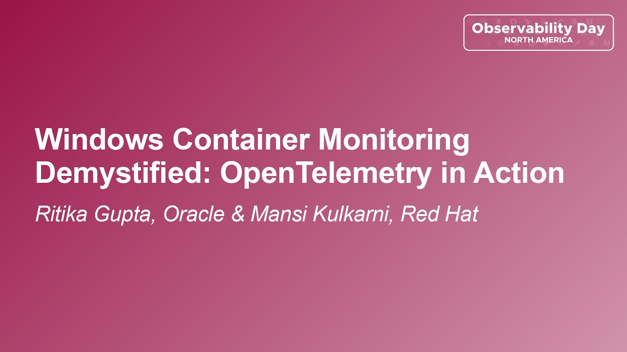 Windows Container Monitoring Demystified: OpenTelemetry in Action - Ritika Gupta & Mansi Kulkarni