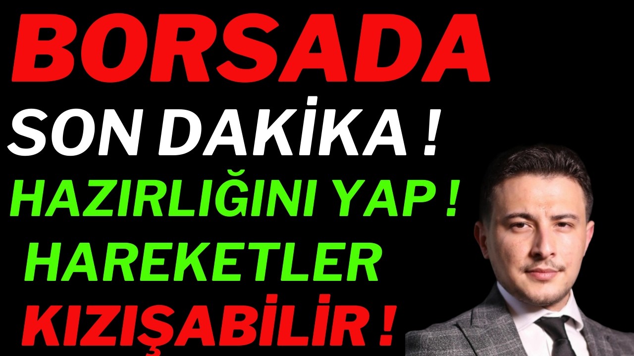 Son Dakika! Borsa, Hareketler Kızışabilir..