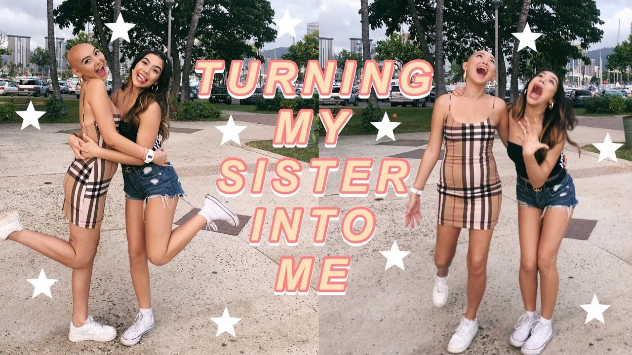I TURN MY SISTER INTO ME