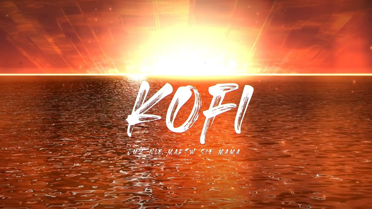 KOFI - JUŻ NIE MARTW SIĘ MAMA