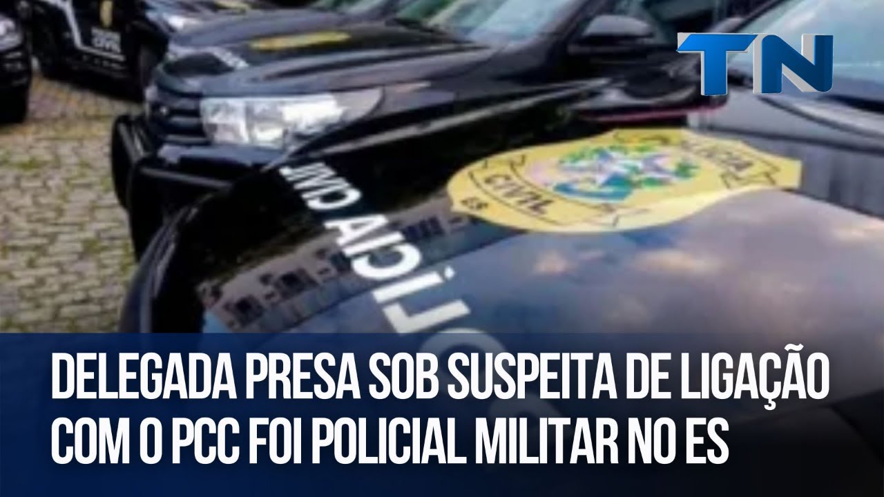 Delegada presa sob suspeita de liga&ccedil;&atilde;o com o PCC foi policial militar no ES
