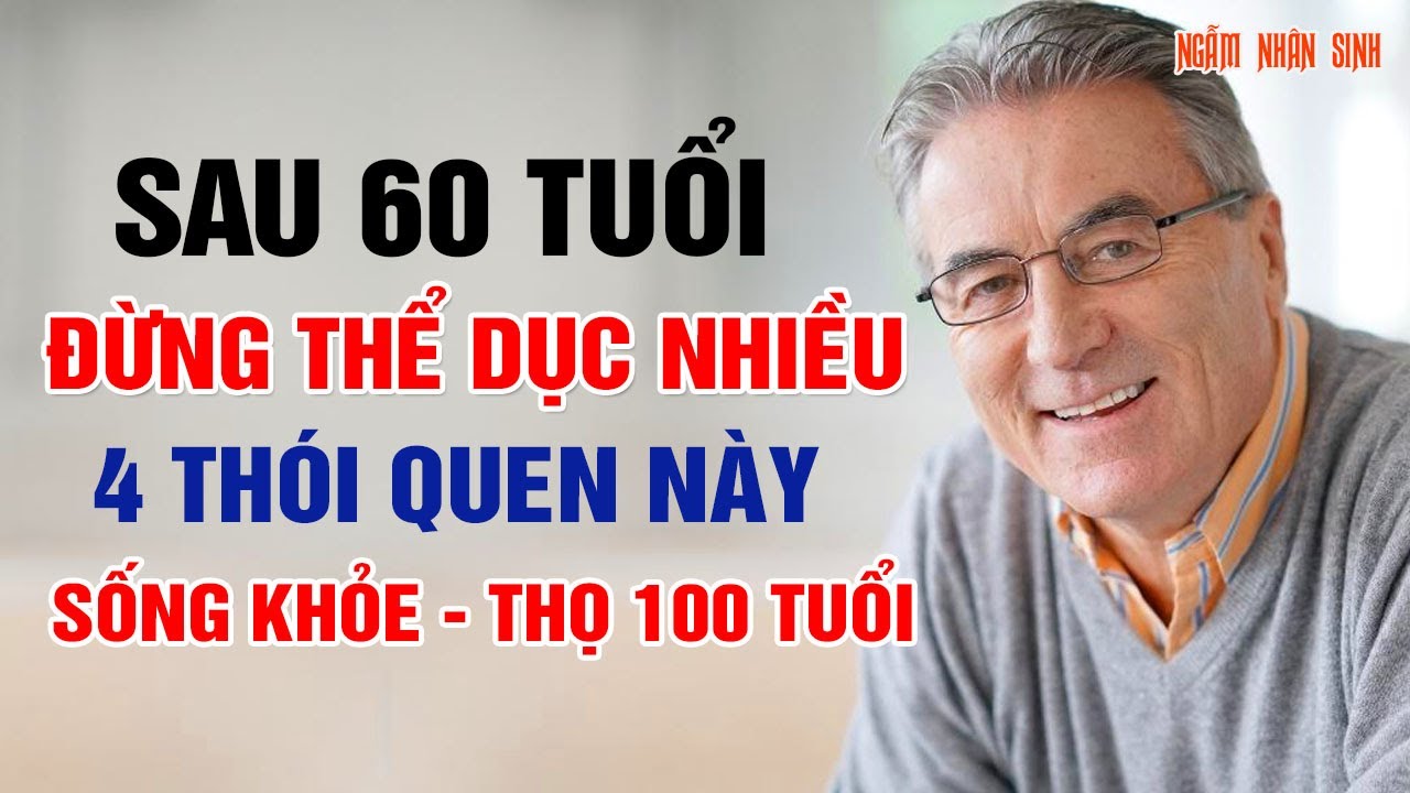 Không phải tập thể dục nhiều, sau 60 tuổi đây mới là điều quan trọng để sống khỏe - sống thọ