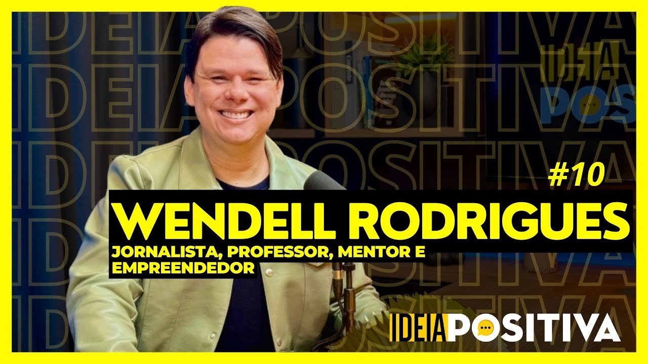 Ideia Positiva #10 - Wendell Rodrigues, jornalista, mentor, professor e empreendedor