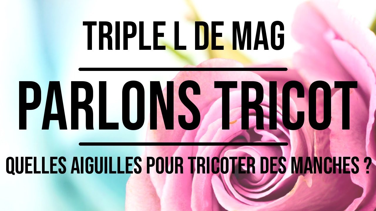 Parlons... Tricot - PARLONS DES AIGUILLES POUR TRICOTER DES MANCHES