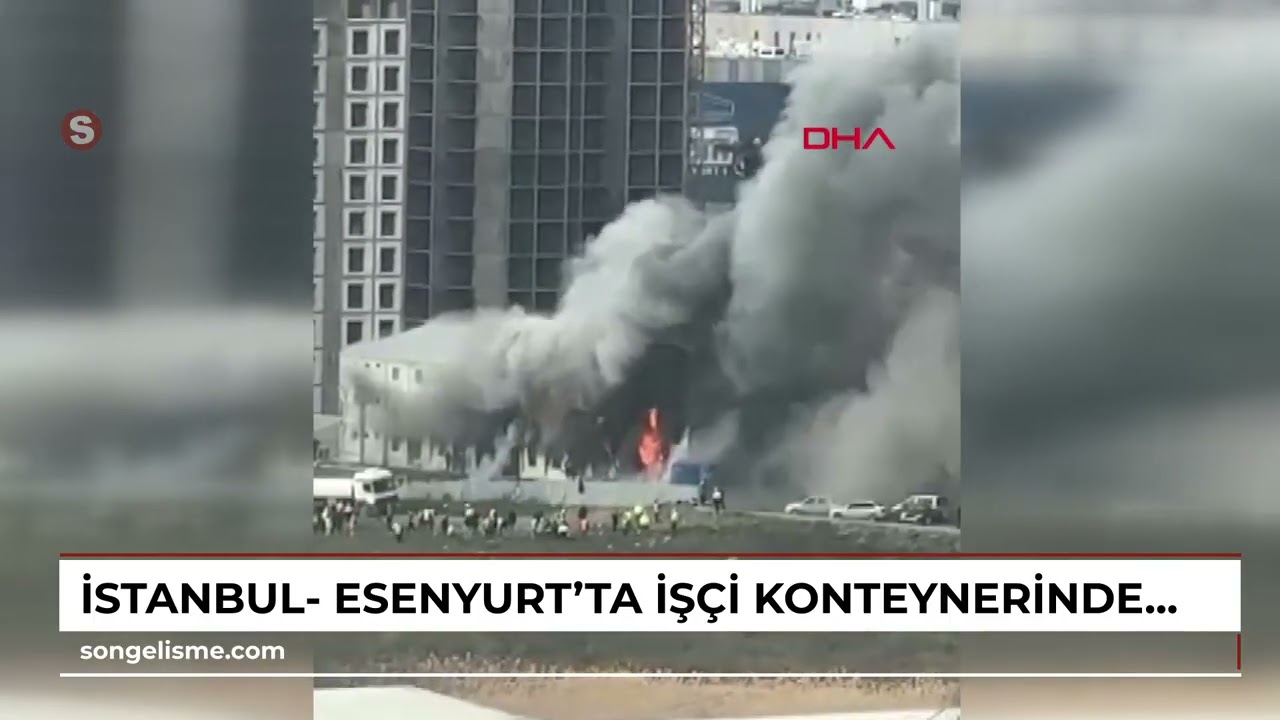 İstanbul- Esenyurt'ta işçi konteynerinde yangın -1