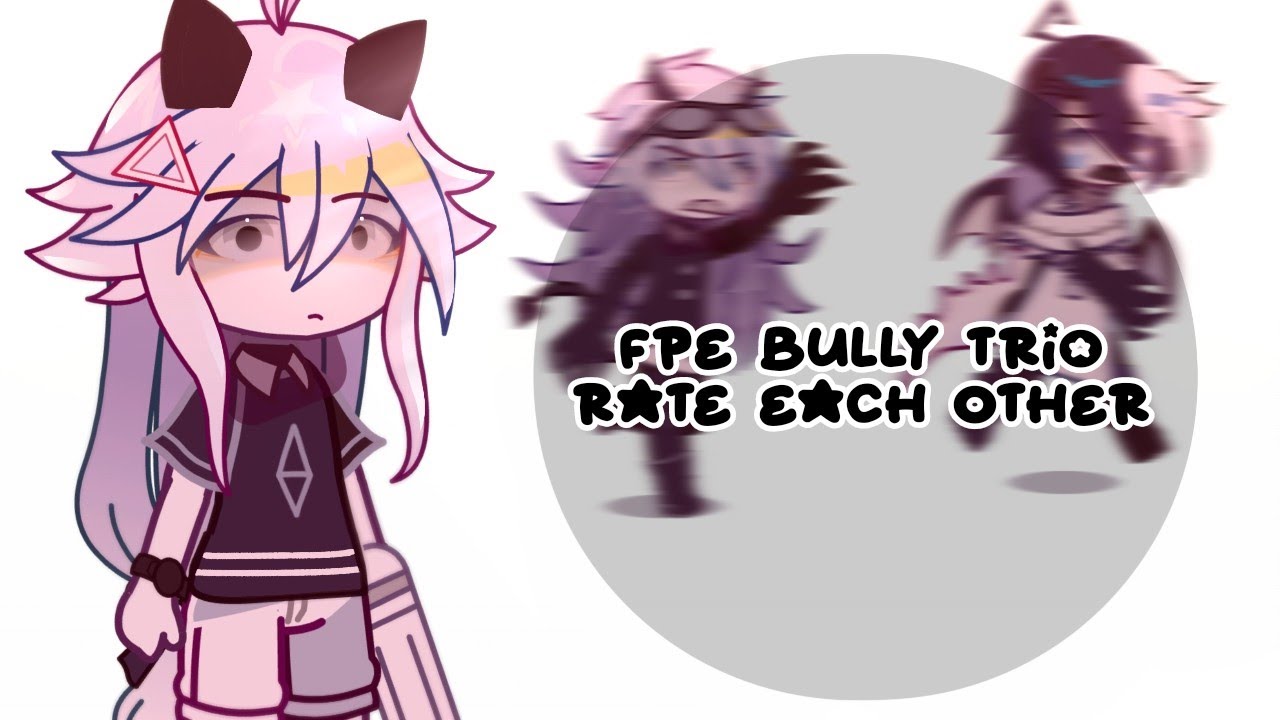 ˙ ◌「📄」,, FPE Bully Trio Rate Each Other | Gacha x FPE | not.rilynn_