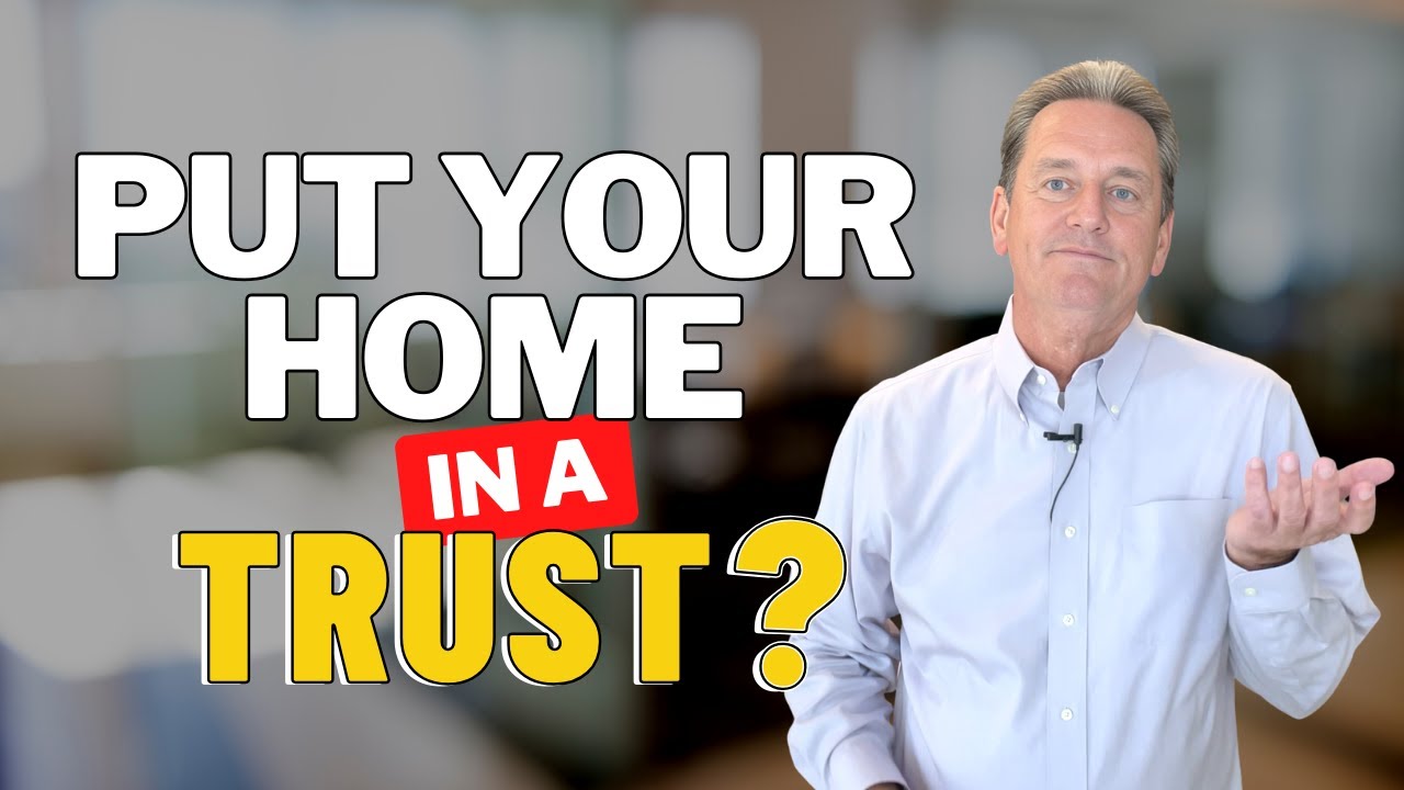 Attention Homeowners: Should You Put Your Home In A Trust?