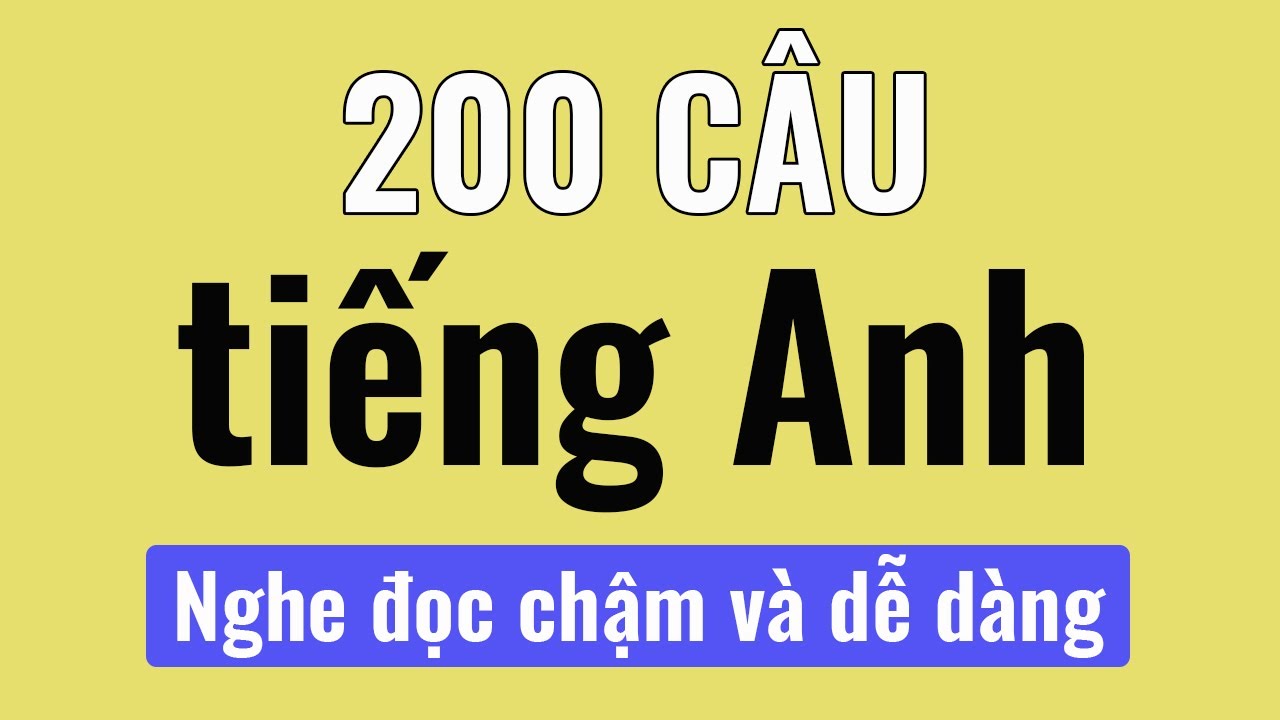 Luyện nghe đọc chậm và dễ dàng | 200 câu tiếng Anh thông dụng trong giao tiếp hàng ngày