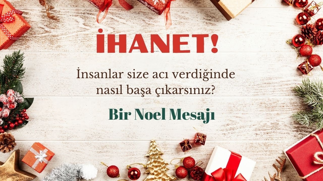 İhanet; İnsanlar acı verdiğinde nasıl başa çıkıyorsunuz? Bir Noel Mesajı