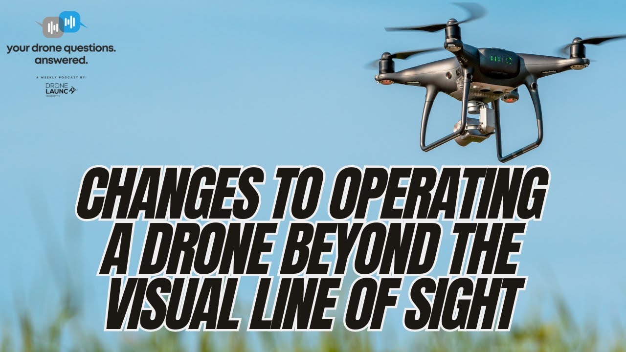 Upcoming Changes to Operating a Drone Beyond the Visual Line of Sight (YDQA EP 63)