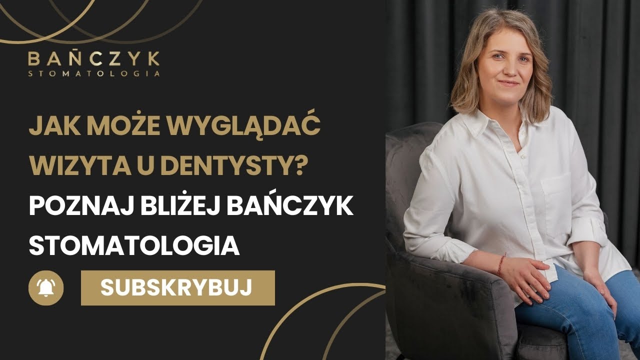 JAK MOŻE WYGLĄDAĆ WIZYTA U DENTYSTY? POZNAJ BLIŻEJ BAŃCZYK STOMATOLOGIA