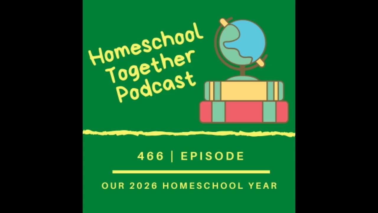 Episode 466 - Our 2026 Homeschool Year (4rd Grade, and 1st Grade)