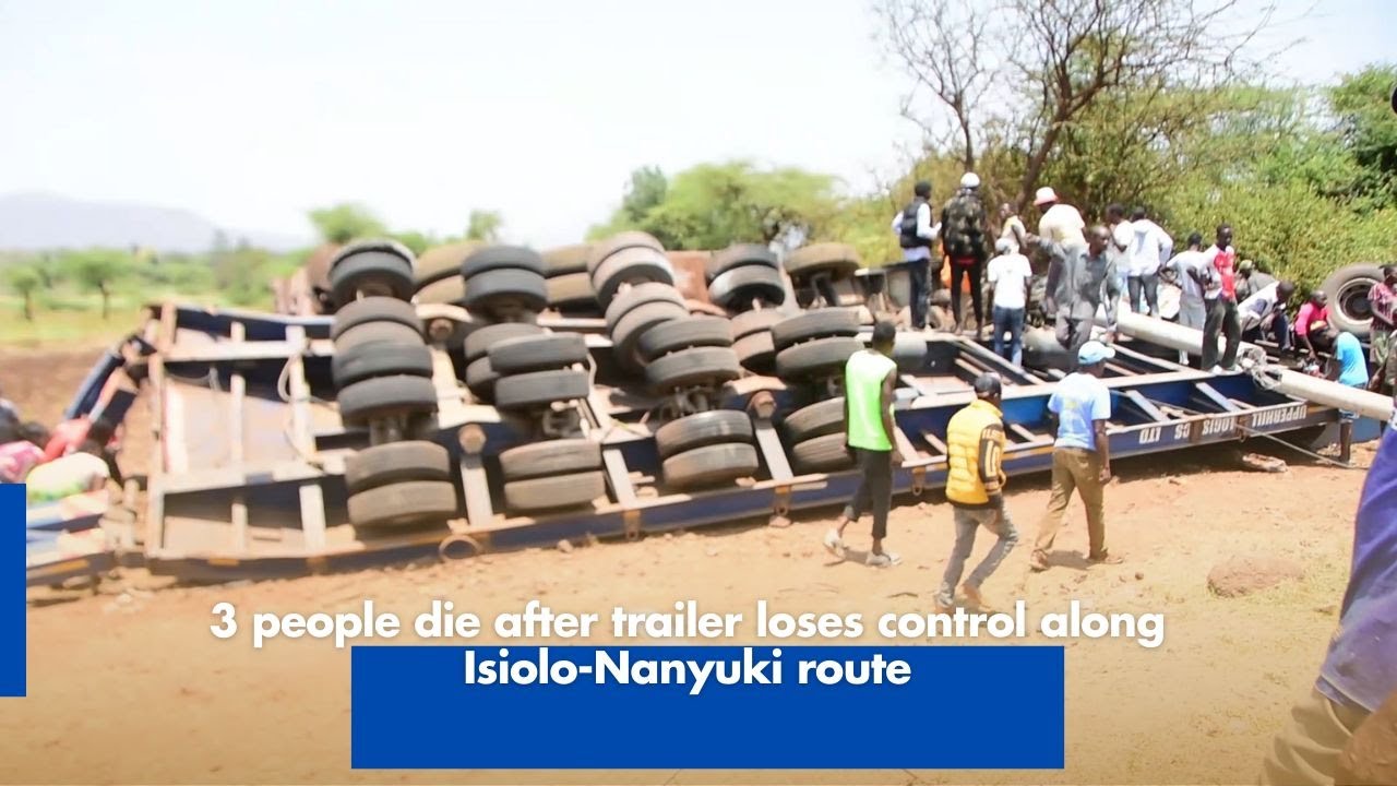 3 people die after trailer loses control along Isiolo Nanyuki route