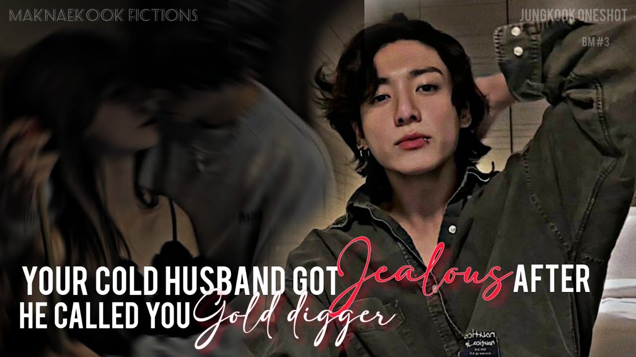 Your cold husband got jealous after he called you gold digger
