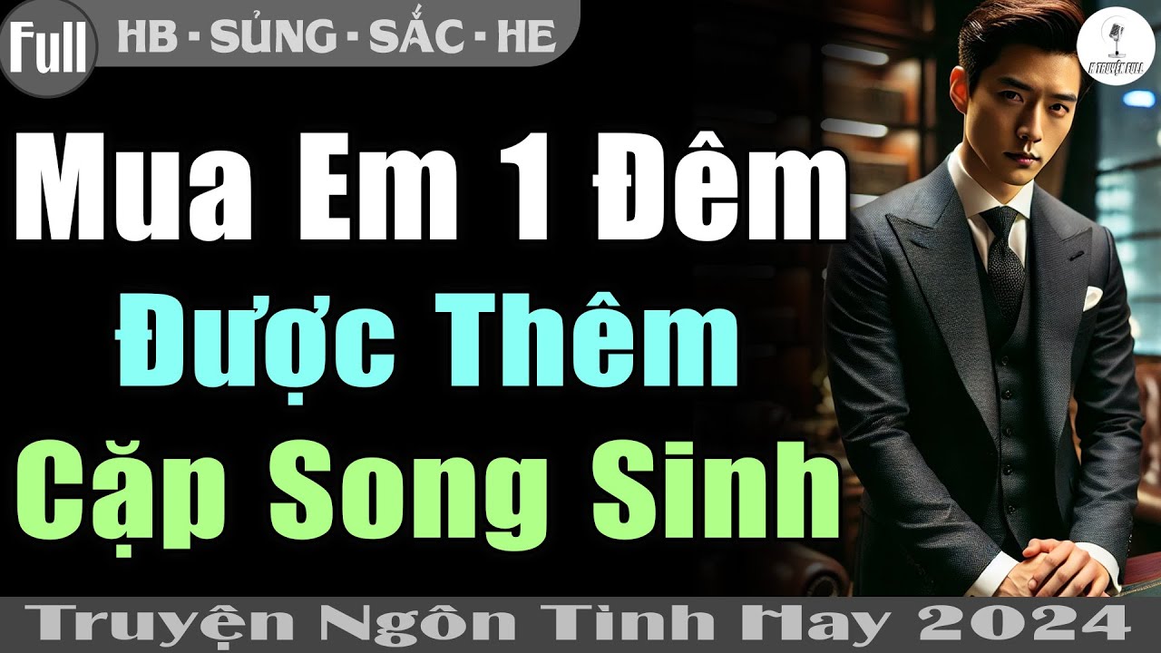 Truyện Full mới: MUA EM 1 ĐÊM ĐƯỢC THÊM CẶP SONG SINH #Đọc truyện ngôn tình đêm khuya #htruyen