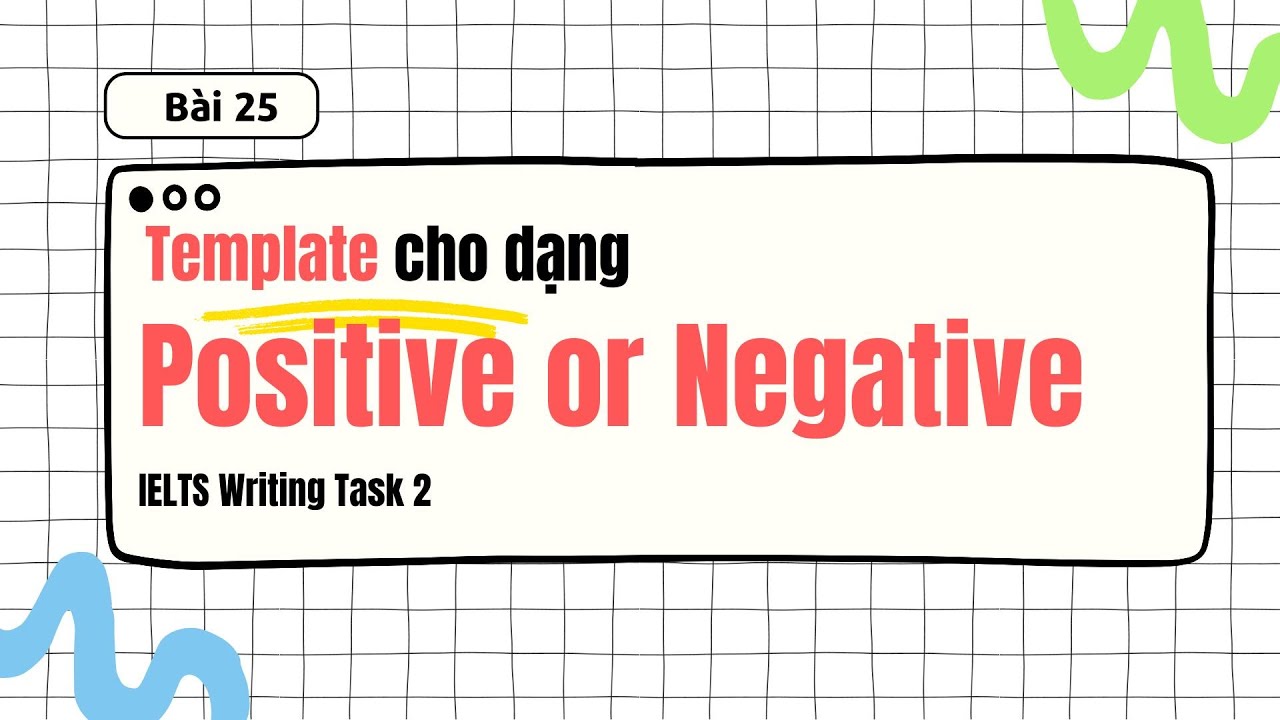 Bài 25: Template dạng Positive or Negative trong IELTS Writing Task 2, tăng band Writing thần tốc