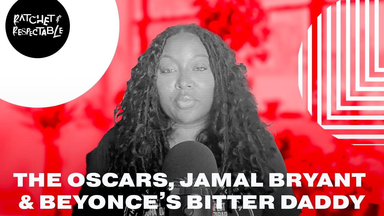 The Oscars, Jamal Bryant & Beyonce&rsquo;s Bitter Daddy | Ratchet & Respectable | Demetria L. Lucas