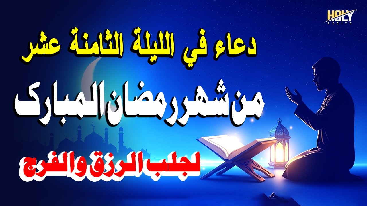 أجمل دعاء رمضان المبارك- دعاء في الليلة الثامنة عشر من شهر رمضان- لجلب الرزق والفرج العاجل بإذن الله