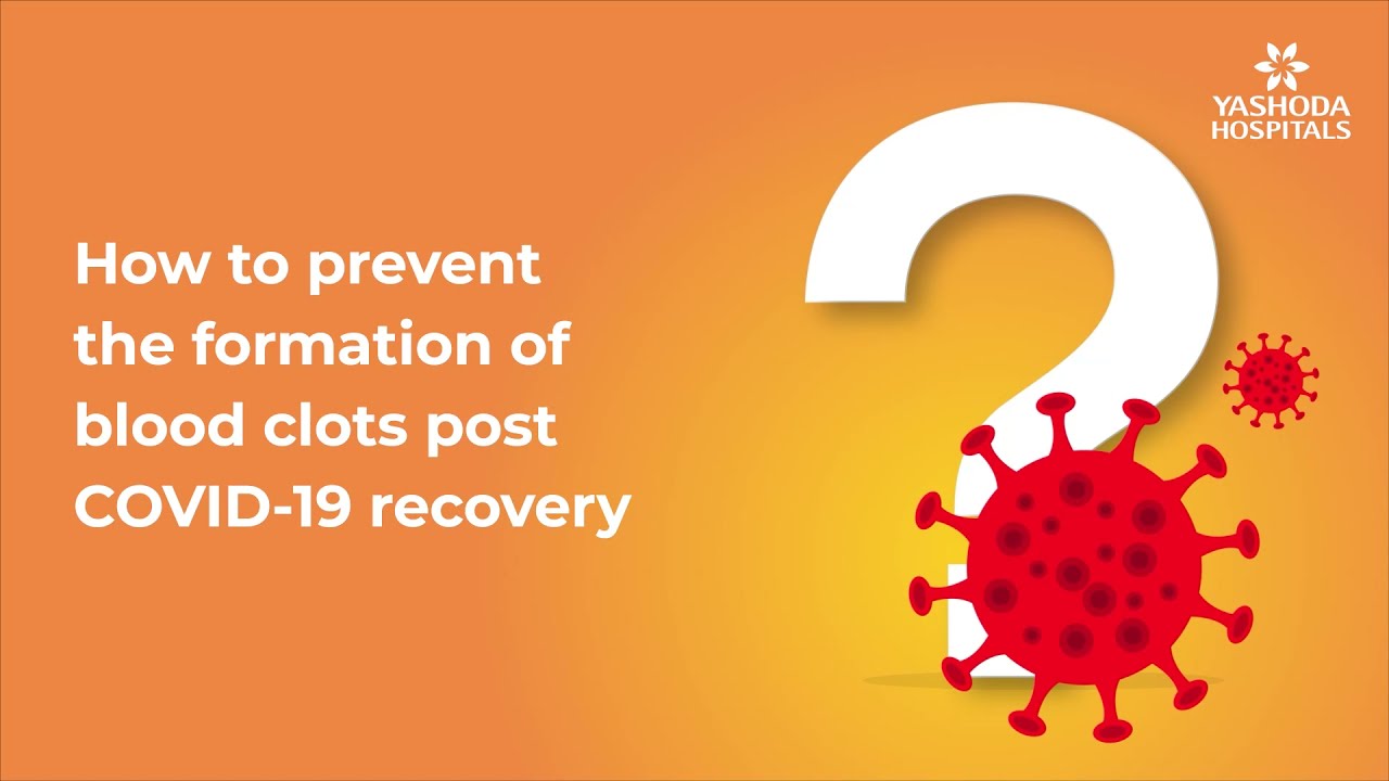 How to prevent the formation of blood clots post COVID-19 recovery? | COVID-19 Care and Safety