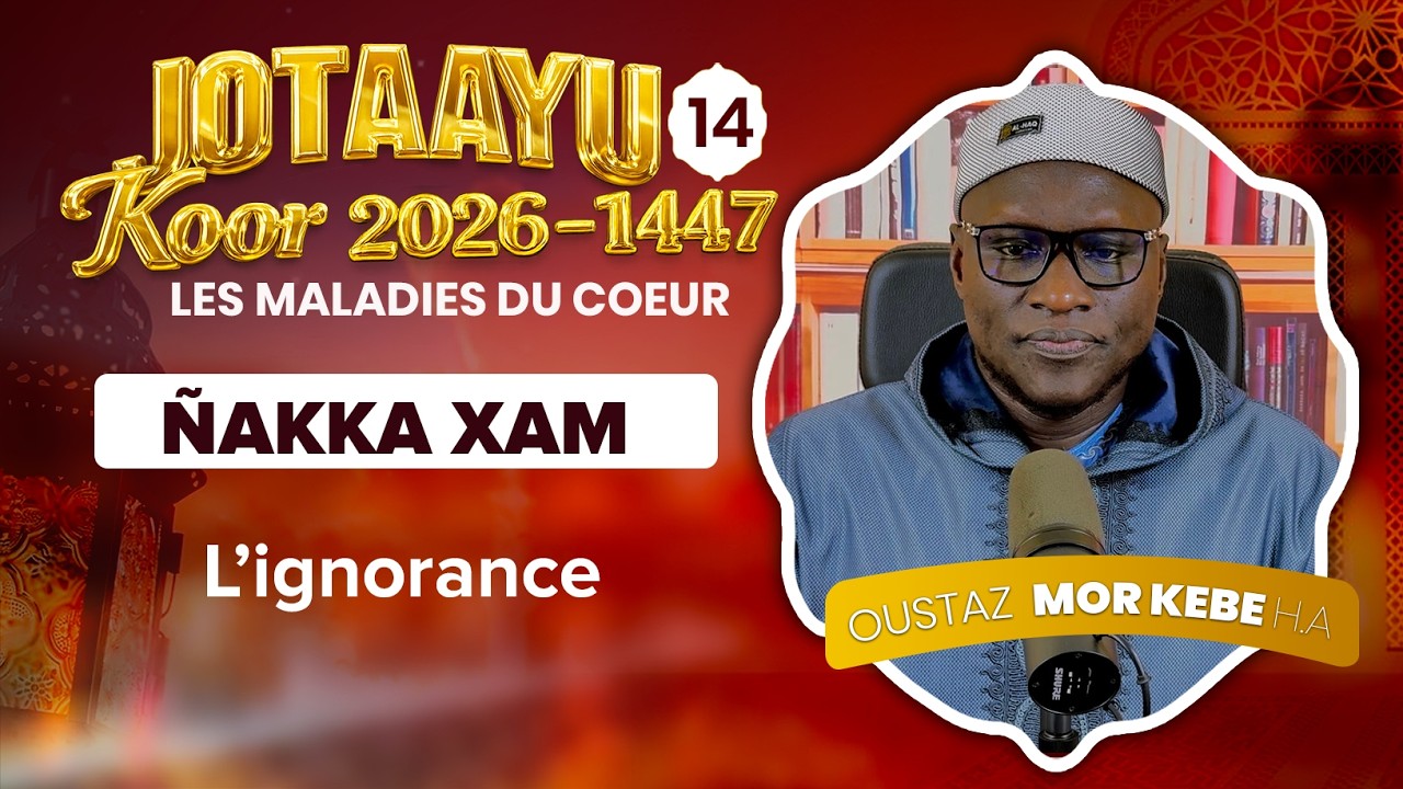 Oustaz Mor KÉBÉ | Jotaayu Koor 1447-2026 Ép 14 : L'ignorance ( ÑAKKA XAM )