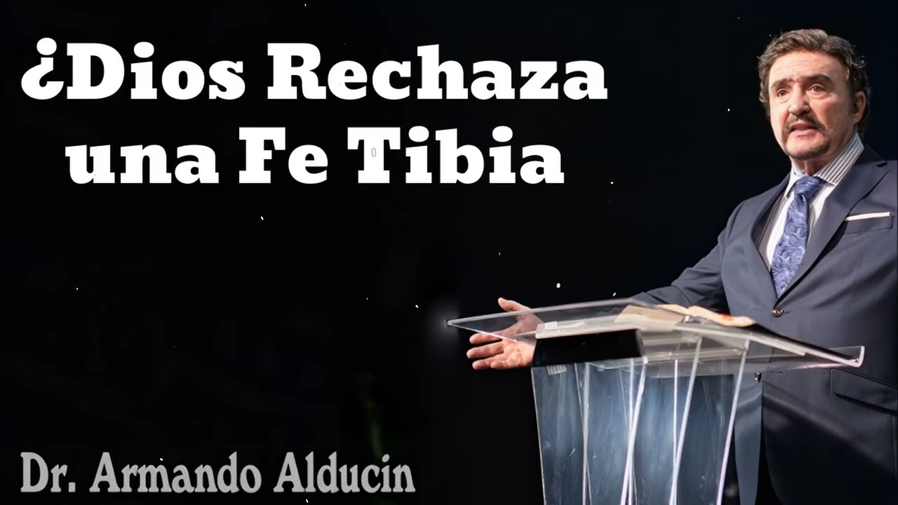 ¿Dios Rechaza una Fe Tibia - Pastor y Dr. Armando Alducín