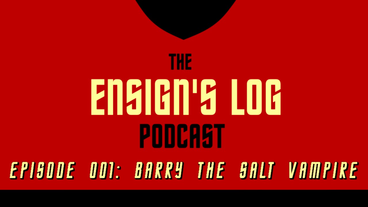 The Ensign's Log Podcast: Episode O01 Barry the Salt Vampire