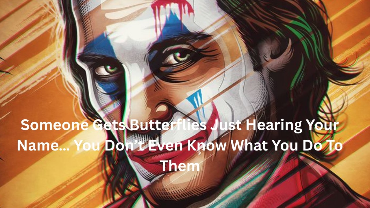 Someone Gets Butterflies Just Hearing Your Name… You Don’t Even Know What You Do To Them