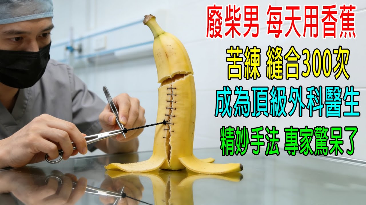 廢柴男每天用香蕉，苦練縫合300次，成爲頂級外科醫生，精妙手法，專家看呆了！