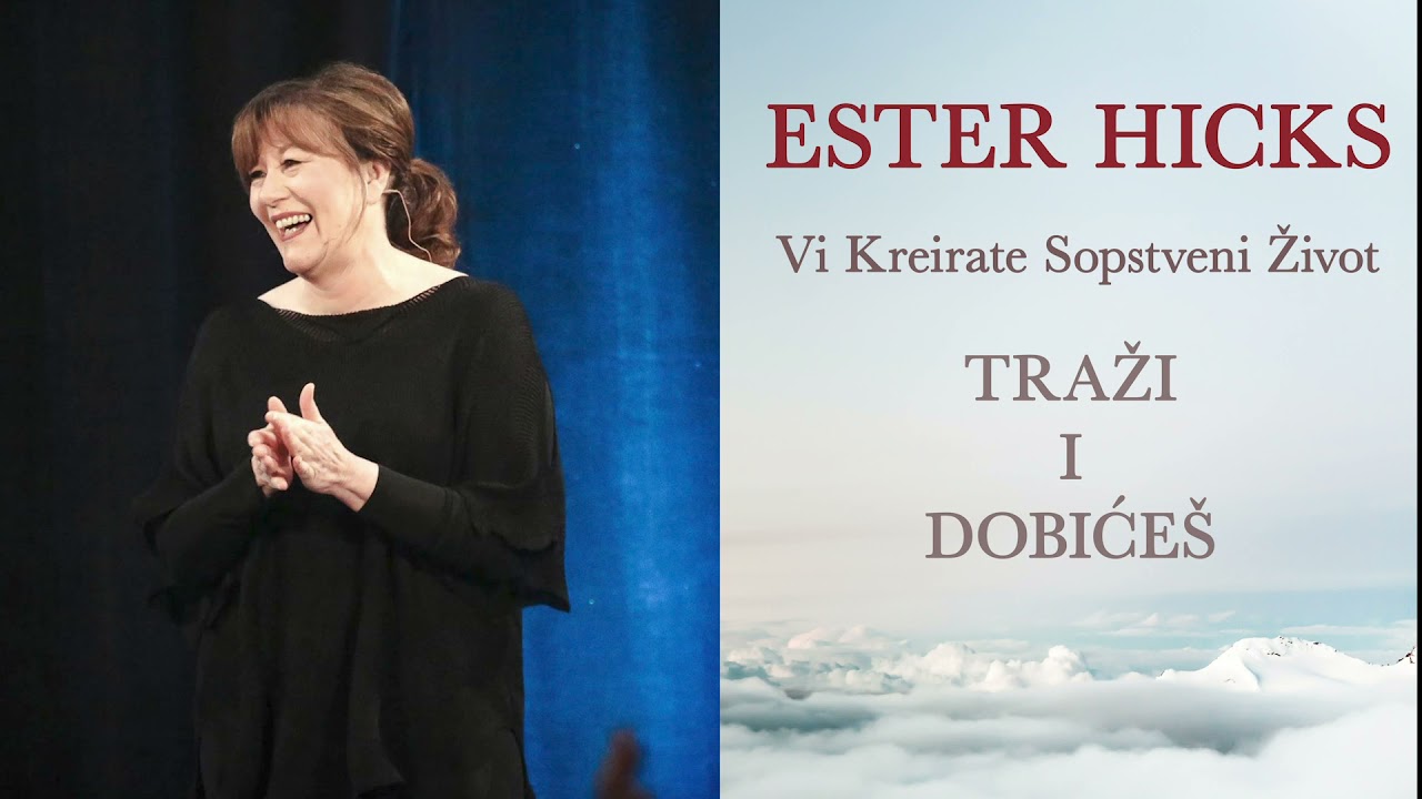 Ester Abraham Hicks-Vi Kreirate Sopstveni Zivot(TRAZI I DOBICES)
