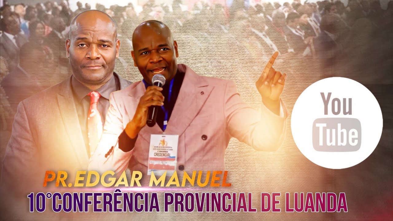 PASTOR EDGAR MANUEL PREGAÇÃO NA 10°CONFERÊNCIA PROVINCIAL DE LUANDA 2023