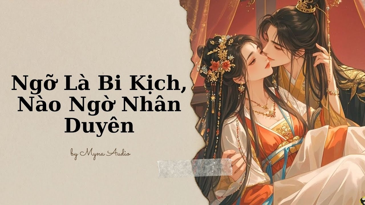 [46] Ngỡ Là Bi Kịch, Nào Ngờ Nhân Duyên | MYNA AUDIO