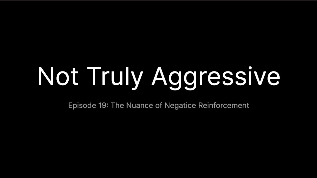 Not Truly Aggressive Episode #19: The Nuance of Negative Reinforcement