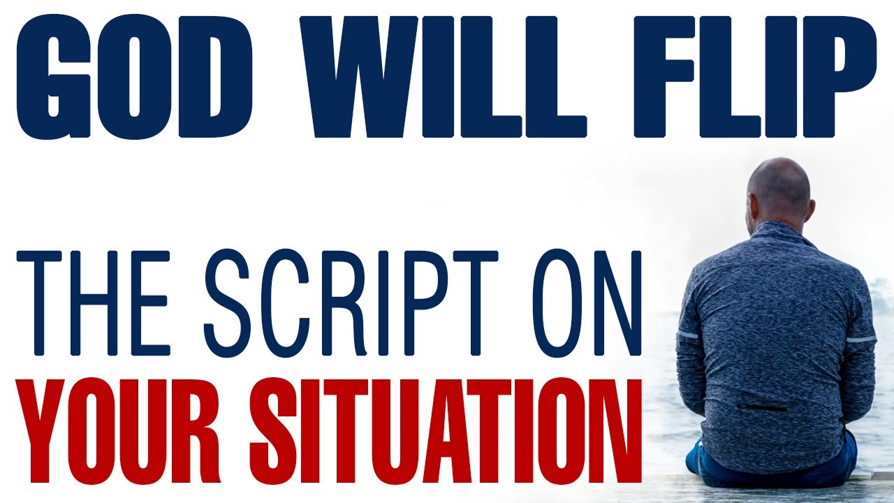 GOD IS ABOUT TO FLIP THE SCRIPT ON YOUR SITUATION  — CHRISTIAN MOTIVATION