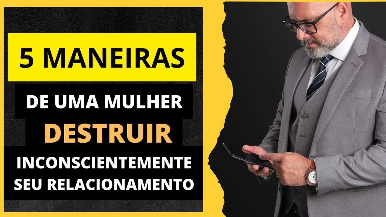 5 MANEIRAS DE UMA MULHER DESTRUIR INCONSCIENTEMENTE SEU RELACIONAMENTO