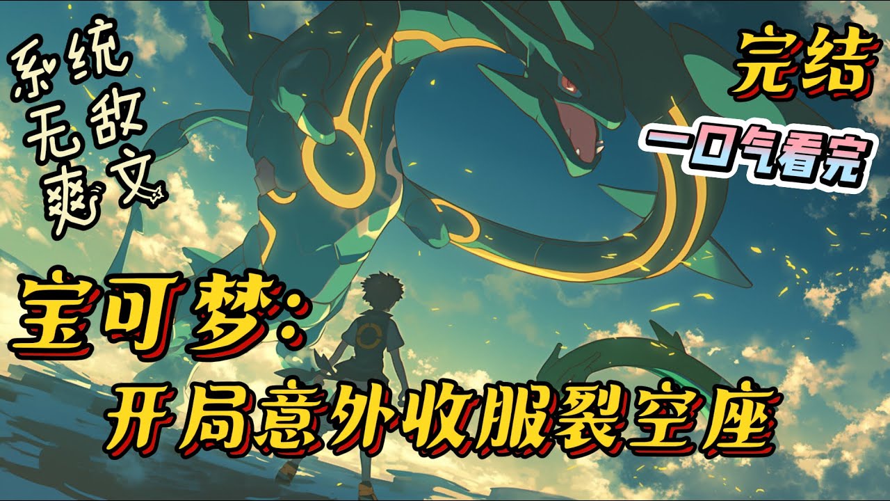 完结《宝可梦：开局意外收服裂空座》全球发生巨变，世界各地都出现了空间虫洞。虫洞里面冒出了拥有着神奇能力的生物，自此以后蓝星就变成了人类和宝可梦共同生存的世界。